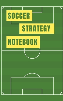 Soccer Strategy Notebook: Handy A5 Workbook for Coaches and Referees with pitch templates for pre-match briefings and tactical formations with plenty of room for notes 80 pages