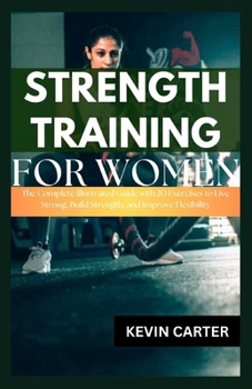 Paperback Strength Training for Women: The Complete Illustrated Guide with 20 Exercises to Live Strong, Build Strength, and Improve Flexibility Book