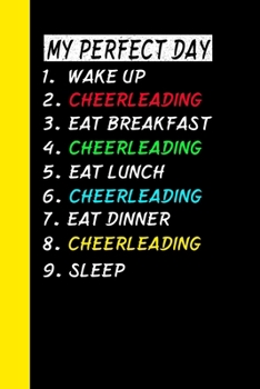 My Perfect Day Wake Up Cheerleading  Eat Breakfast Cheerleading Eat Lunch Cheerleading Eat Dinner Cheerleading Sleep: My Perfect Day Is A Funny Cool Notebook Or Diary Gift