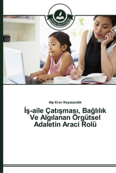 Paperback &#304;&#351;-Aile Çat&#305;&#351;mas&#305;, Ba&#287;l&#305;l&#305;k Ve Alg&#305;lanan Örgütsel Adaletin Araci Rolü [Turkish] Book