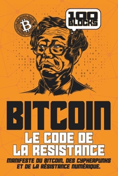 Paperback Bitcoin: Le code de la résistance: Manifeste du Bitcoin, des cypherpunks et de la résistance numérique [French] Book