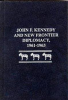 Hardcover John F. Kennedy and New Frontier Diplomacy, 1961-1963 Book