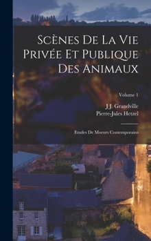 Hardcover Scènes De La Vie Privée Et Publique Des Animaux: Etudes De Moeurs Contemporains; Volume 1 [French] Book