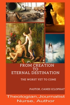 Paperback From Creation To Eternal Destination: The worst yet to come Book