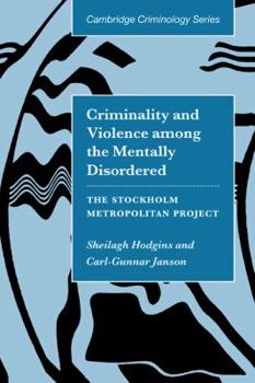 Criminality and Violence Among the Mentally Disordered: The Stockholm Project Metropolitan - Book  of the Cambridge Studies in Criminology
