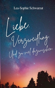 Liebe. Verzweiflung. Und zu viel dazwischen (German Edition)