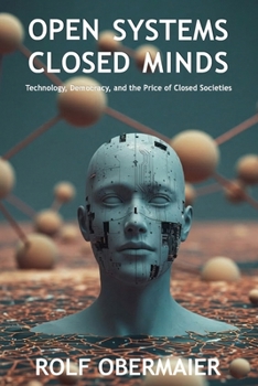 Paperback Open Systems, Closed Minds: Technology, Democracy, and the Price of Closed Societies Book