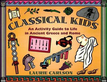 Paperback Classical Kids: An Activity Guide to Life in Ancient Greece and Rome Book
