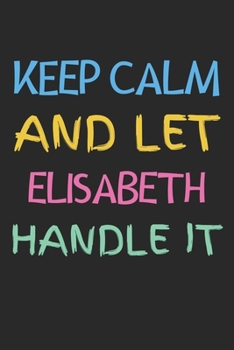 Paperback Keep Calm And Let Elisabeth Handle It: Lined Journal, 120 Pages, 6 x 9, Elisabeth Personalized Name Notebook Gift Idea, Black Matte Finish (Keep Calm Book