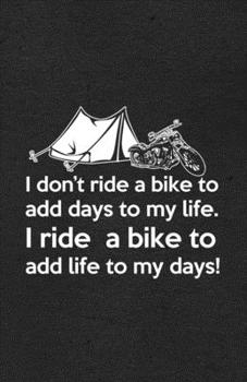 I Don't Ride a Bike to Add Days to My Life I Ride a Bike to Add Life to My Days A5 Lined Notebook: Funny Graphic Motocycle Blank Journal For Indian ... Composition Great For Home School Writing