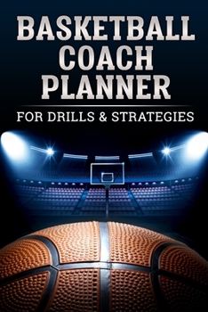 Paperback Basketball Coach Planner For Drills & Strategies: Organizer Notebook for Coaches Featuring Goals, Roster, Calendar, Notes Strategy, Blank Play Design Book