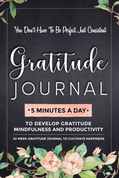 Paperback Gratitude Journal: 5 Minutes Gratitude Journal, 52 Week To Cultivate Mindfulness, Productivity And Happiness Book