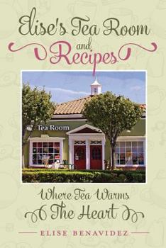 Paperback Elise's Tea Room and Recipes: Where Tea Warms The Heart Book