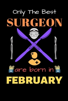 Paperback Only The Best Surgeon Are Born in February: Blank Line Notebook for Surgeon Funny Gift Notebook for Man and Women Book