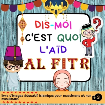 Dis Moi C'est Quoi l'Aïd Al-Fitr: Un Livre pour Enfants Présentant Aïd Al-Fitr avec une Manière Intéressante et Facile. ( Islam pour enfants )