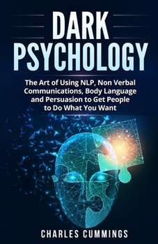 Paperback Dark Psychology: The Art of Using NLP, Non-Verbal Communications, Body Language and Persuasion to Get People to Do What You Want Book