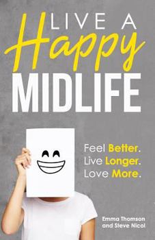 Paperback Live A Happy Midlife: Feel Better. Live Longer. Love More. Book