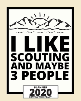 Paperback I Like Scouting And Maybe 3 People: 2020 Planner For Scouts, 1-Year Daily, Weekly And Monthly Organizer With Calendar, Great Gift Idea For Scouts (8" Book