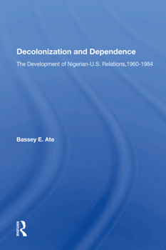 Paperback Decolonization and Dependence: The Development of Nigerian-U.S. Relations, 1960-1984 Book
