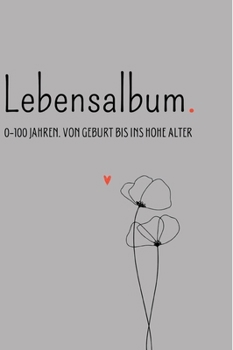 Lebensalbum. 0-100 Jahre. Grey Edition.: Von Geburt bis ins hohe Alter. Ein ganzes Leben- Ein Erinnerungsalbum. (German Edition)
