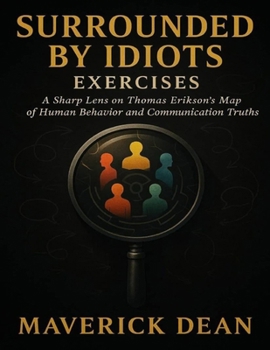 Surrounded by Idiots Exercises: A Sharp Lens on Thomas Erikson’s Map of Human Behavior and Communication Truths