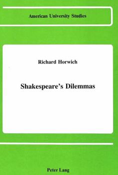 Shakespeare's Dilemmas (American University Studies Series IV, English Language and Literature)