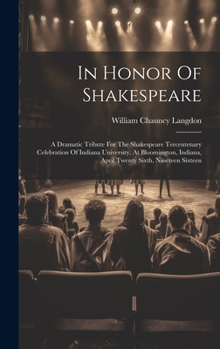 Hardcover In Honor Of Shakespeare: A Dramatic Tribute For The Shakespeare Tercentenary Celebration Of Indiana University, At Bloomington, Indiana, April [Afrikaans] Book