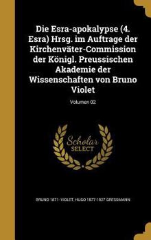 Die Esra-apokalypse (4. Esra) Hrsg. im Auftrage der Kirchenväter-Commission der Königl. Preussischen Akademie der Wissenschaften von Bruno Violet; Volumen 02