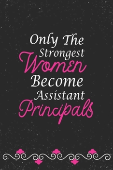 Paperback Only The Strongest Women Become Assistant Principals: Assistant Principal Notebook Assistant Principal Gifts (110 pages, 6?9 size) Book