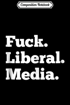 Composition Notebook: Fuck Liberal Media Anti Fake News Pro Trump  Journal/Notebook Blank Lined Ruled 6x9 100 Pages