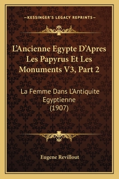 Paperback L'Ancienne Egypte D'Apres Les Papyrus Et Les Monuments V3, Part 2: La Femme Dans L'Antiquite Egyptienne (1907) [French] Book