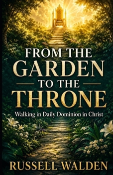 From the Garden to the Throne: Walking in Daily Dominion in Christ