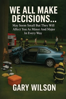 We All Make Decisions : May Seem Small but They Will Affect You As Minor and Major in Every Way