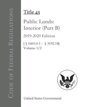 Code of Federal Regulations Title 43 Public Lands: Interior (Part B) 2019-2020 Edition Volume 1/2 [§1601.0-1 - 3192.18]