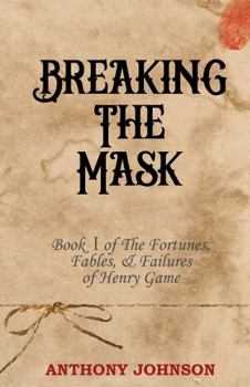 Paperback Breaking The Mask: Book 1 of The Fortunes, Fables, & Failures of Henry Game Book