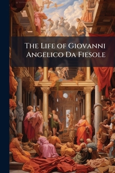 The Life Of Giovanni Angelico Da Fiesole