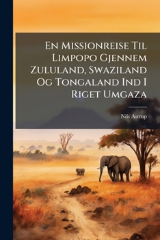 En Missionreise Til Limpopo Gjennem Zululand, Swaziland Og Tongaland Ind I Riget Umgaza