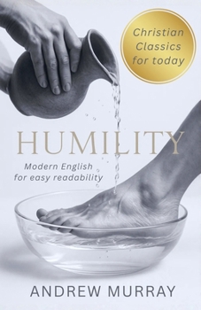 Humility - Andrew Murray in Modern English: The Complete Classic Humility: The Beauty of Holiness Updated for Today (Andrew Murray For Today)