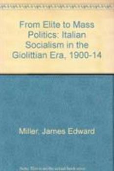 Hardcover From Elite to Mass Politics: Italian Socialism in the Giolittian Era, 1900-1914 Book