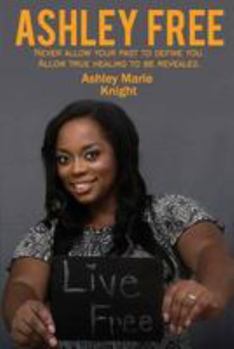 Paperback Ashley Free: Never Allow Your Past to Define You. Allow True Healing to Be Revealed Book