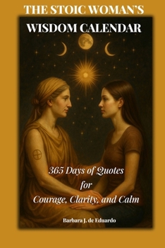 The Stoic Woman's Wisdom Calendar: 365 Days of Quotes for Courage, Clarity, and Calm (Wisdom Winks)