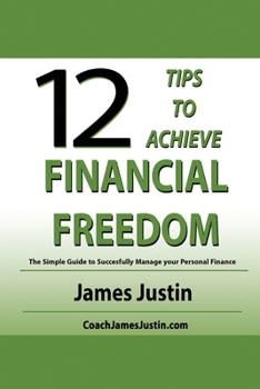 12 Tips to Achieve Financial Freedom: The Simple Guide to Successfully Manage Your Personal Finance