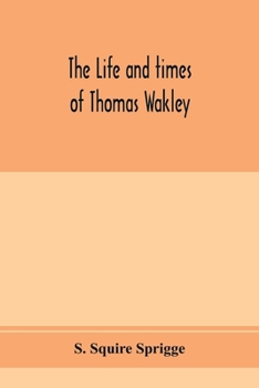 Paperback The life and times of Thomas Wakley, founder and first editor of the "Lancet" Member of parliament for Finsbury, and Coroner for west middlesex. Book
