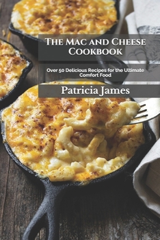 The Mac and Cheese Cookbook: Over 50 Delicious Recipes for the Ultimate Comfort Food