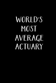 Paperback World's Most Average Actuary: Actuary Gifts - Blank Lined Notebook Journal - (6 x 9 Inches) - 120 Pages Book