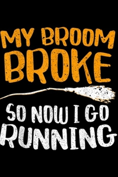 My Broom Broke So Now I Go Running: My Broom Broke So Now I Go Running Funny Witch Gift  Journal/Notebook Blank Lined Ruled 6x9 100 Pages