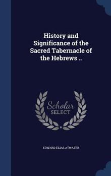 History and Significance of the Sacred Tabernacle of the Hebrews ..