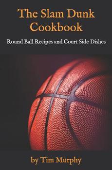 Paperback The Slam Dunk Cookbook: Round Ball Recipes and Court Side Dishes Book