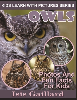 Owls: Photos and Fun Facts for Kids - Book #24 of the Kids Learn With Pictures