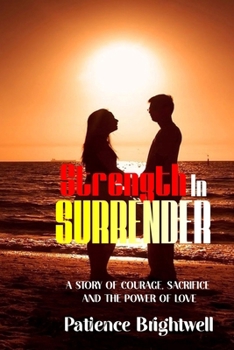 Strength in Surrender: A Story of Courage, Sacrifice and the Power of Love